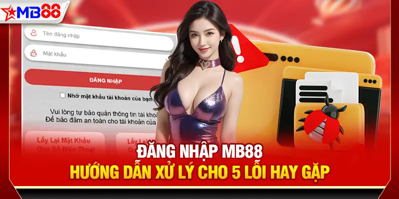 Đăng nhập mb88 - Hướng dẫn xử lý cho 5 lỗi hay gặp