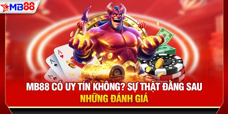 Mb88 có uy tín không? Sự thật đằng sau những đánh giá