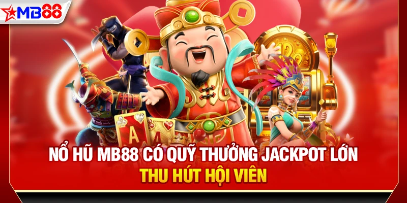 Nổ hũ MB88 có quỹ thưởng jackpot lớn thu hút hội viên