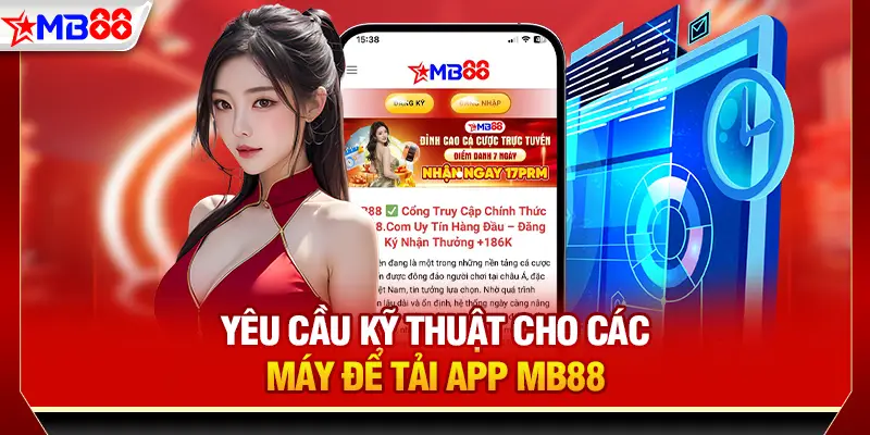 Yêu cầu kỹ thuật cho các máy để tải app MB88
